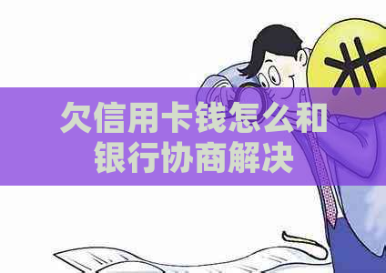 欠信用卡钱怎么和银行协商解决