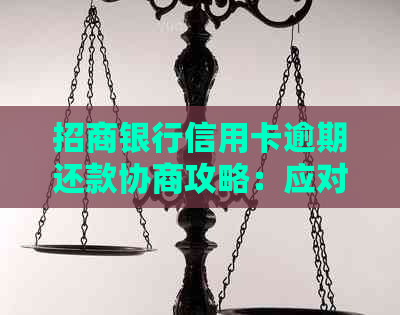招商银行信用卡逾期还款协商攻略：应对逾期困境的4大步骤