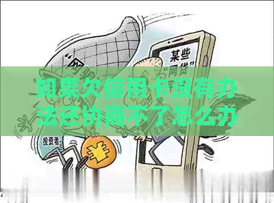 如果欠信用卡没有办法还协商不了怎么办？银行不协商还款怎么办？