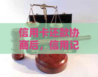 信用卡还款协商后，信用记录和卡片是否会被永久冻结？
