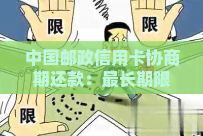 中国邮政信用卡协商期还款：最长期限及操作指南