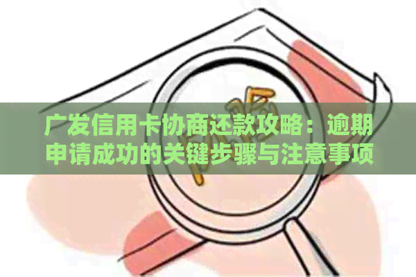 广发信用卡协商还款攻略：逾期申请成功的关键步骤与注意事项