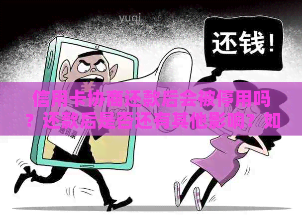信用卡协商还款后会被停用吗？还款后是否还有其他影响？如何避免身停用？