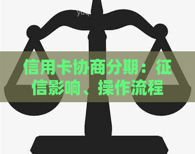 信用卡协商分期：影响、操作流程和常见问题解答，助您更好地管理负债