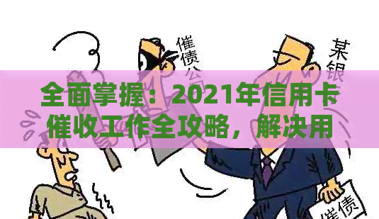 全面掌握：2021年信用卡工作全攻略，解决用户搜索的各类疑问-2020年信用卡规定
