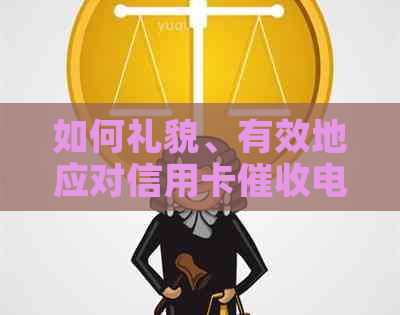 如何礼貌、有效地应对信用卡电话：全面策略与建议