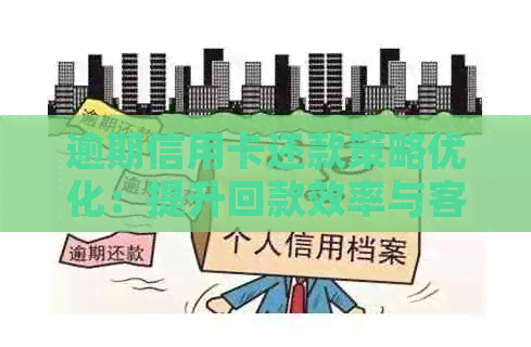 逾期信用卡还款策略优化：提升回款效率与客户满意度的工作计划