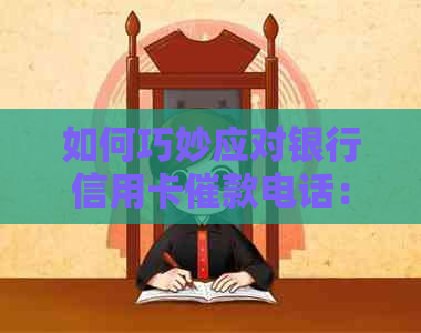 如何巧妙应对银行信用卡催款电话：有效沟通策略与建议