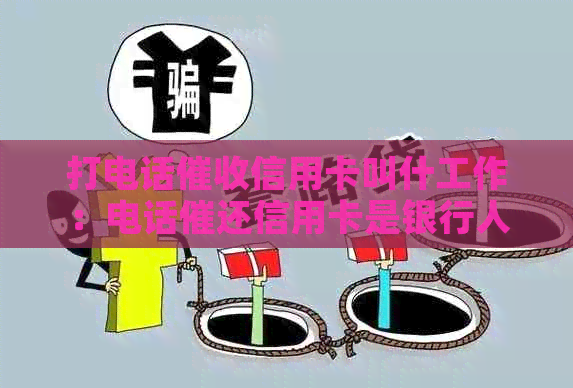 打电话信用卡叫什工作：电话催还信用卡是银行人员吗？会不会上？