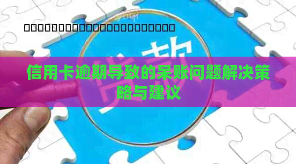信用卡逾期导致的呆账问题解决策略与建议