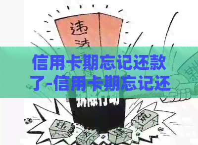 信用卡期忘记还款了-信用卡期忘记还款了怎么办