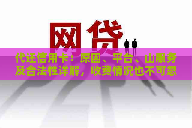 代还信用卡：原因、平台、山服务及合法性详解，收费情况也不可忽视