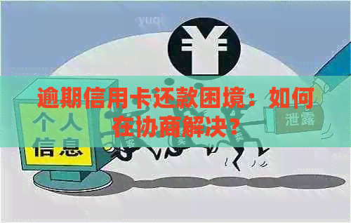 逾期信用卡还款困境：如何在协商解决？