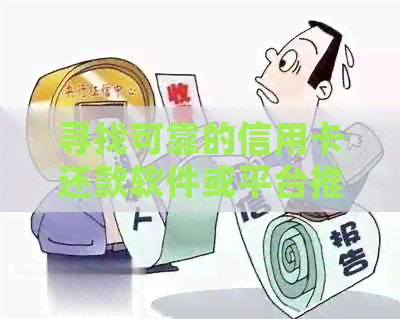 寻找可靠的信用卡还款软件或平台推荐，避免逾期困扰