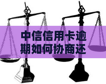 中信信用卡逾期如何协商还款？完整指南解决您的债务困扰