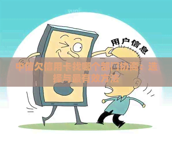 中信欠信用卡找哪个部门协商：选择与最有效方法