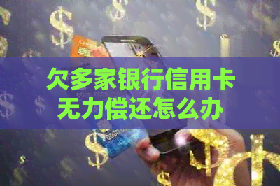 欠多家银行信用卡无力偿还怎么办
