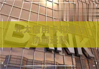 光大信用卡和银行协商还款