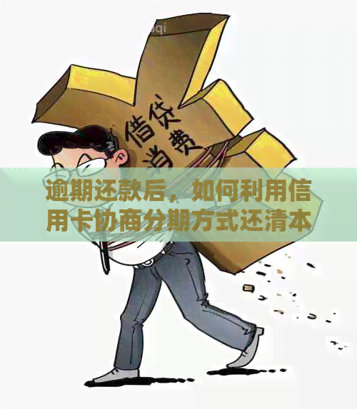 逾期还款后，如何利用信用卡协商分期方式还清本金？