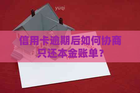 信用卡逾期后如何协商只还本金账单？