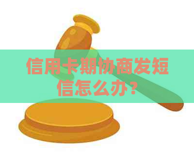 信用卡期协商发短信怎么办？