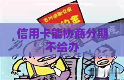 信用卡能协商分期不给办