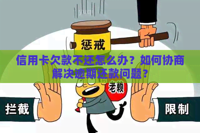 信用卡欠款不还怎么办？如何协商解决逾期还款问题？