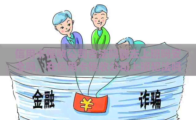 信用卡公司合法吗能去上班吗安全吗，在信用卡公司上班犯法吗？