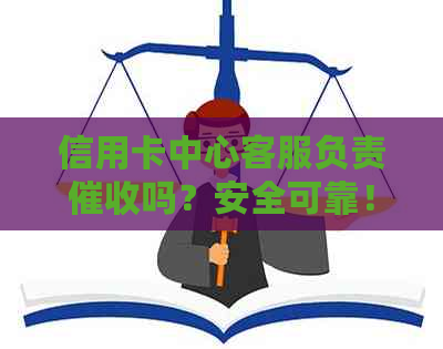 信用卡中心客服负责吗？安全可靠！