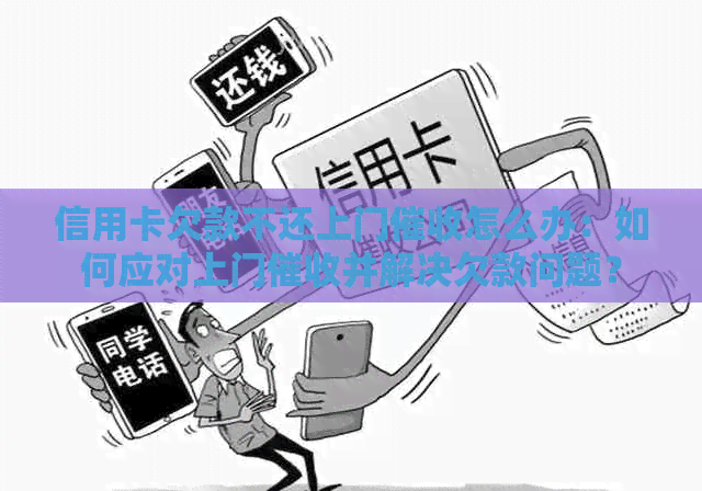 信用卡欠款不还上门怎么办：如何应对上门并解决欠款问题？