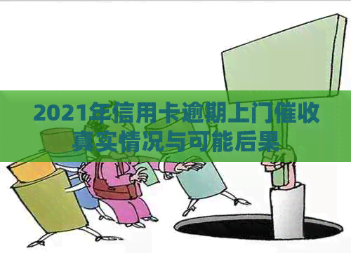 2021年信用卡逾期上门真实情况与可能后果