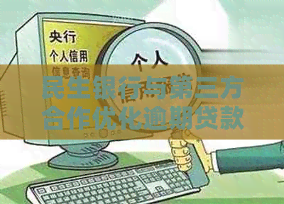 民生银行与第三方合作优化逾期贷款服务