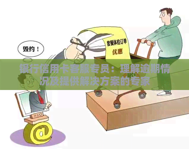 银行信用卡客服专员：理解逾期情况及提供解决方案的专家