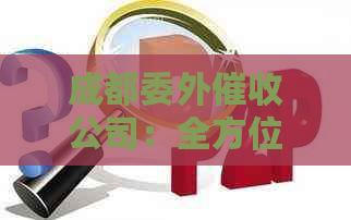 成都委外公司：全方位解决债务追讨、协商和法律问题的专业机构