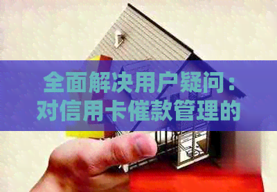 全面解决用户疑问：对信用卡催款管理的策略与实