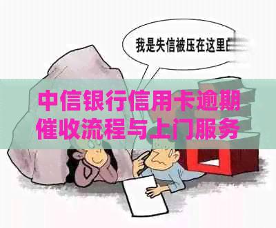 中信银行信用卡逾期流程与上门服务