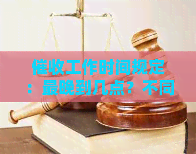 工作时间规定：最晚到几点？不同地区和行业的处理时间有何差异？