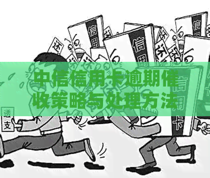 中信信用卡逾期策略与处理方法详解：银行上门、流程全披露