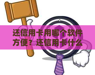 还信用卡用哪个软件方便？还信用卡什么软件好？还信用卡是什么科目？