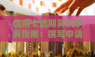 信用卡逾期异议申诉指南：撰写申请书与解析支付问题的实用模板