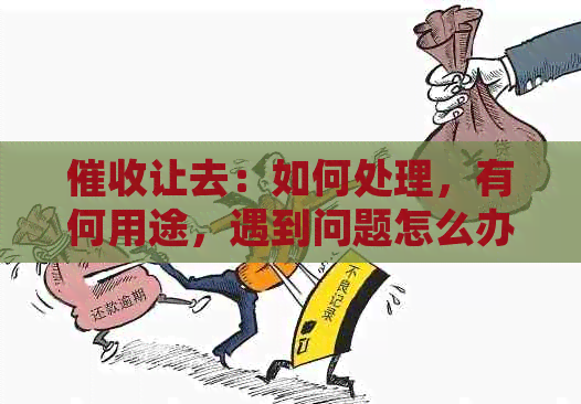 让去：如何处理，有何用途，遇到问题怎么办？