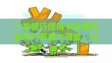 广发银行信用卡永雄部门布重大调整，以应对逾期问题