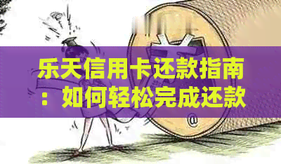 乐天信用卡还款指南：如何轻松完成还款操作