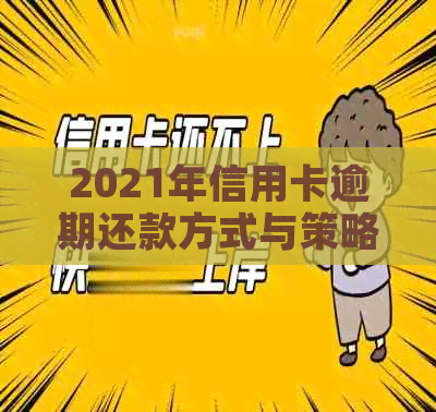 2021年信用卡逾期还款方式与策略分析：如何避免上门？