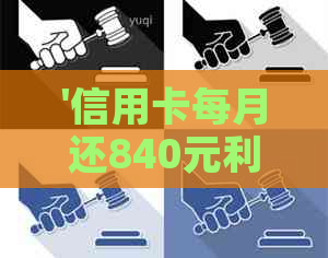 '信用卡每月还840元利息的计算方法与12期、80000元、8000元月息的比较'