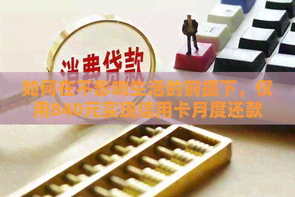 如何在不影响生活的前提下，仅用840元实现信用卡月度还款？