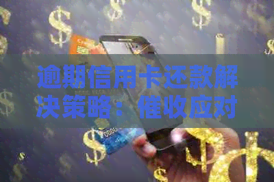 逾期信用卡还款解决策略：应对与有效办理方法