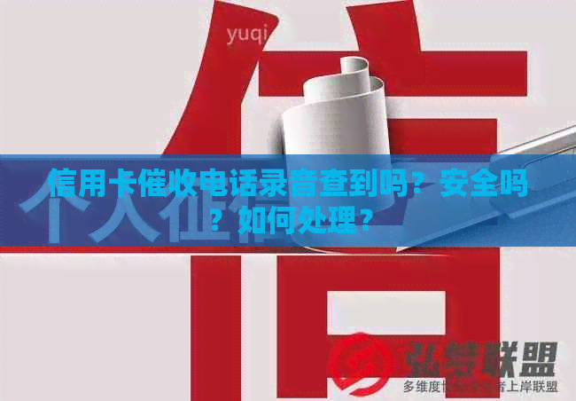 信用卡电话录音查到吗？安全吗？如何处理？
