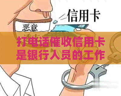 打电话信用卡是银行人员的工作，这种行为是否会上？