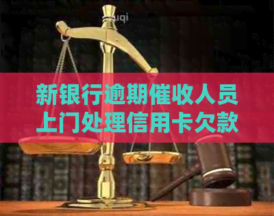 新银行逾期人员上门处理信用卡欠款问题，如何应对？